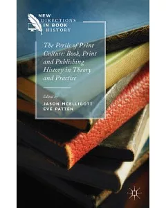 The Perils of Print Culture: Book, Print and Publishing History in Theory and Practice