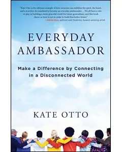 Everyday Ambassador: Make a Difference by Connecting in a DisConnected World