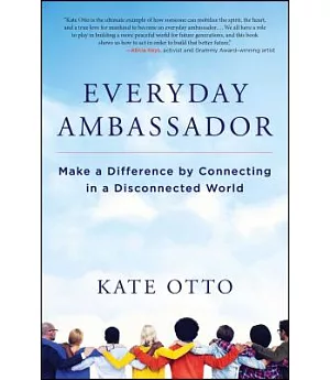 Everyday Ambassador: Make a Difference by Connecting in a Disconnected World