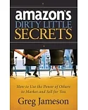 Amazon’s Dirty Little Secrets: How to Use the Power of Others to Market and Sell for You