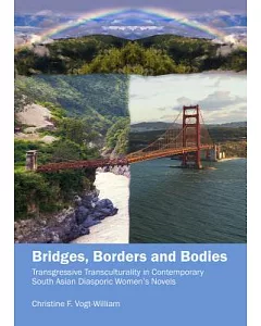 Bridges, Borders and Bodies: Transgressive Transculturality in Contemporary South Asian Diasporic Women’s Novels
