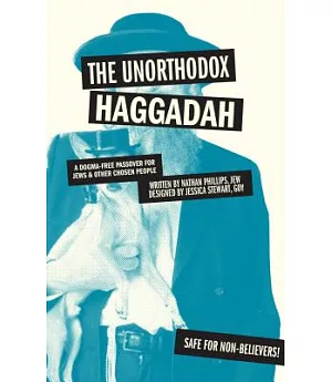 The Unorthodox Haggadah: A Dogma-Free Passover for Jews & Other Chosen People