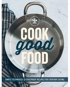 Cook Good Food: Simple Techniques and Foolproof Recipes for Everyday Eating