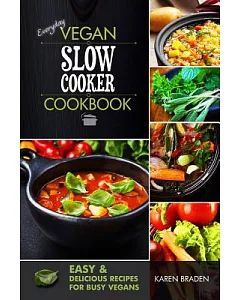 Everyday Vegan Slow Cooker Cookbook: Easy and Delicious Recipes for Busy Vegans