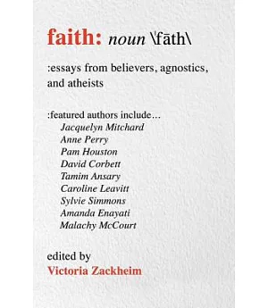 Faith: Essays from Believers, Agnostics, and Atheists