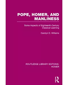 Pope, Homer, and Manliness: Some Aspects of Eighteenth Century Classical Learning