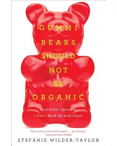 Gummi Bears Should Not Be Organic: And Other Opinions I Can’t Back Up With Facts