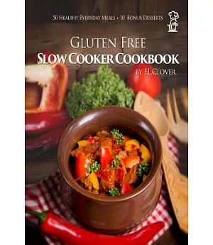 Gluten Free Slow Cooker: Gluten-Free Slow Cooker Cookbook: 50 Healthy Recipes + 10 Bonus Desserts (F.L. Clover)