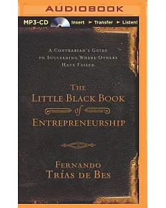The Little Black Book of Entrepreneurship: A Contrarian’s Guide to Succeeding Where Others Have Failed