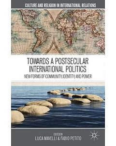 Towards a Postsecular International Politics: New Forms of Community, Identity, and Power
