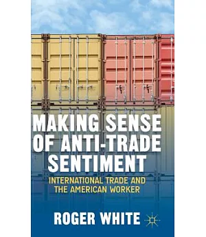 Making Sense of Anti-Trade Sentiment: International Trade and the American Worker