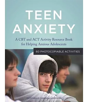 Teen Anxiety: A CBT and ACT Activity Resource Book for Helping Anxious Adolescents
