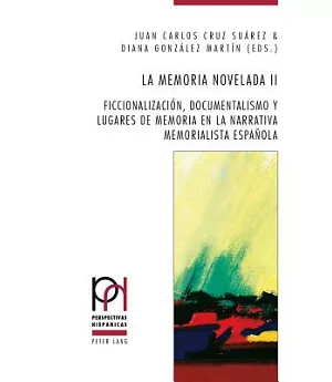 La Memoria Novel Ada II: Ficcionalizaci=n, Documentalismo Y Lugares De Memoria En La Narrativa Memorialista Española