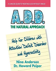 A. D. D. the Natural Approach: Help for Children With Attention Deficit Disorder and Hyperactivity