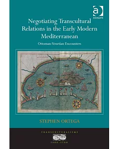 Negotiating Transcultural Relations in the Early Modern Mediterranean: Ottoman-Venetian Encounters