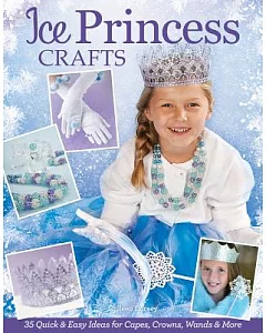 Ice Princess Crafts: 35 Quick & Easy Ideas for Capes, Crowns, Wands, & More