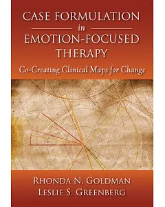 Case Formulation in Emotion-Focused Therapy: Co-Creating Clinical Maps for Change