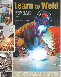 Learn to Weld: Beginning Mig Welding and Metal Fabrication Basics