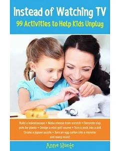 Instead of Watching TV: 99 Activities to Help Kids Unplug