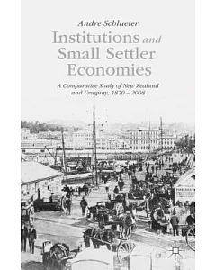 Institutions and Small Settler Economies: A Comparative Study of New Zealand and Uruguay, 1870 – 2008