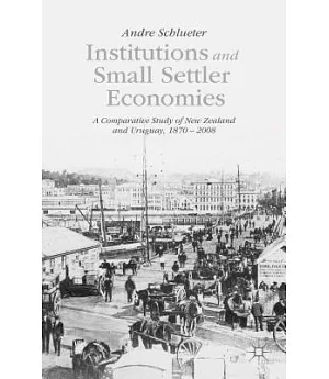 Institutions and Small Settler Economies: A Comparative Study of New Zealand and Uruguay, 1870 – 2008