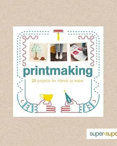 Printmaking: 20 Projects for Friends to Make