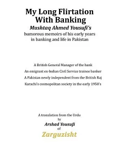 My Long Flirtation With Banking: Mushtaq Ahmed Yousufi’s Humorous Memoirs of His Early Years in Banking and Life in Pakistan