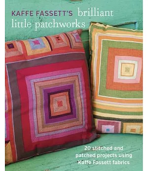 Kaffe Fassett’s Brilliant Little Patchworks: 20 Stitched and Patched Projects Using Kafe Fassett Fabrics