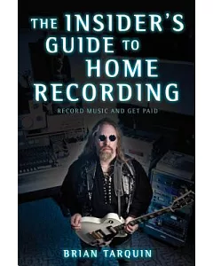 The Insider’s Guide to Home Recording: Record Music and Get Paid