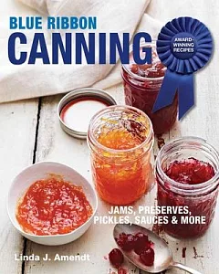 Blue Ribbon Canning: Award-Winning Recipes: Jams, Preserves, Pickles, Sauces & More