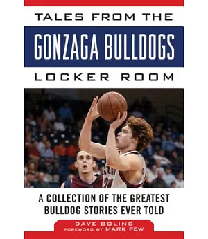 Tales from the Gonzaga Bulldogs Locker Room: A Collection of the Greatest Bulldog Stories Ever Told