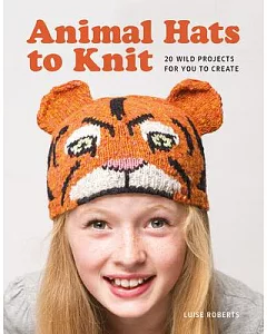 Animal Hats to Knit: 20 Wild Projects for You to Create