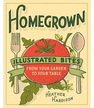 Homegrown: Illustrated Bites from Your Garden to Your Table