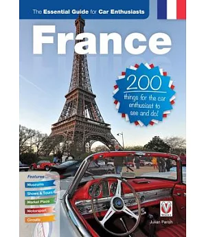 France: The Essential Guide for Car Enthusiasts: 200 Things for the Car Enthusiast to See and Do!