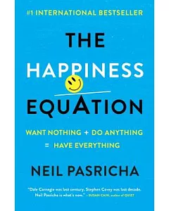 The Happiness Equation: Want Nothing + Do Anything = Have Everything