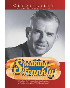 Speaking Frankly: A Southern Boy’s Journey from Slaughterhouse to Creation of the World’s Top Hot Dog Brand