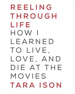Reeling Through Life: How I Learned to Live, Love, and Die at the Movies