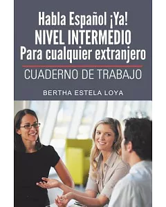 Habla Español ¡Ya! Nivel Intermedio Para cualquier extranjero: Cuaderno De Trabajo