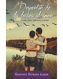 Despertar de la locura al amor: Poemas, Frases, Reflexiones Y Cuentos