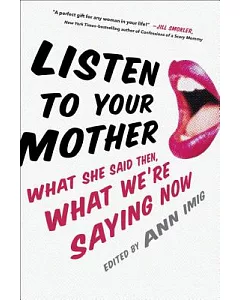 Listen to Your Mother: What She Said Then, What We’re Saying Now