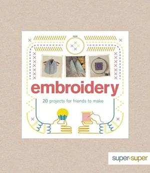 Embroidery: 20 Projects for Friends to Make
