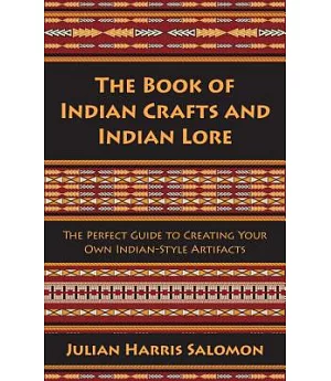The Book of Indian Crafts and Indian Lore: The Perfect Guide to Creating Your Own Indian-Style Artifacts