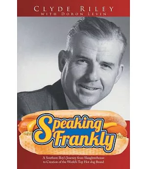 Speaking Frankly: A Southern Boy’s Journey from Slaughterhouse to Creation of the World’s Top Hot Dog Brand
