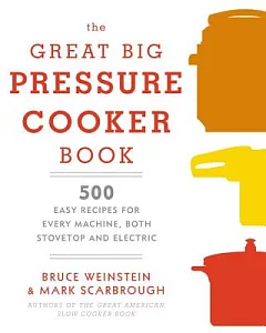The Great Big Pressure Cooker Book: 500 Easy Recipes for Every Machine, Both Stovetop and Electric