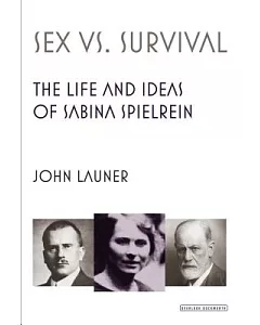 Sex Versus Survival: The Life and Ideas of Sabina Spielrein