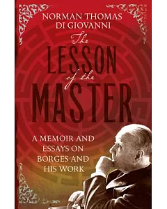 The Lesson of the Master: A Memoir and Essays on Borges and His Work