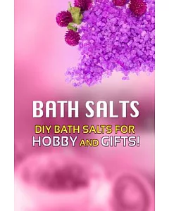 Bath Salts: Diy Bath Salts for Hobby and Gifts!
