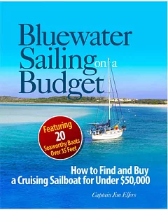 Bluewater Sailing on a Budget: How to Find and Buy a Cruising Sailboat for Under $50,000--featuring 20 Seaworthy Boats