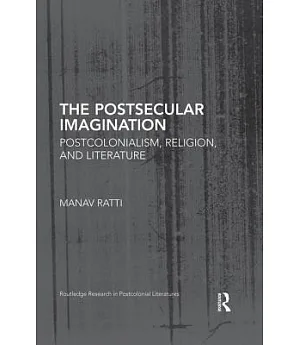 The Postsecular Imagination: Postcolonialism, Religion, and Literature