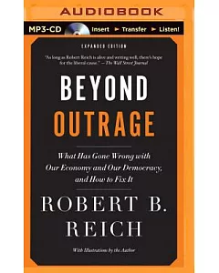 Beyond Outrage: What Has Gone Wrong With Our Economy and Our Democracy, and How to Fix It